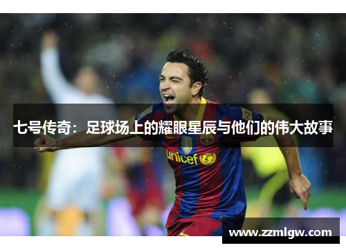 七号传奇：足球场上的耀眼星辰与他们的伟大故事